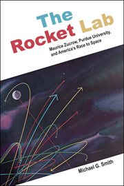 The Rocket Lab : Maurice Zucrow, Purdue University, and America's Race to Space cover image