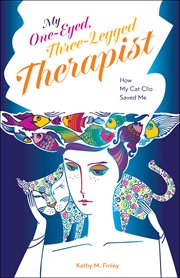 My One : Eyed, Three. Legged Therapist. How My Cat Clio Saved Me cover image