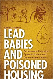 Lead Babies and Poisoned Housing : Environmental Injustice, Systemic Racism, and Governmental Failure cover image