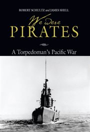We Were Pirates : A Torpedoman's Pacific War cover image