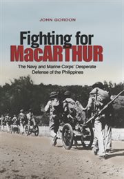 Fighting for MacArthur : The Navy and Marine Corps' Desperate Defense of the Phillipines cover image