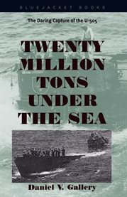 Twenty Million Tons Under the Sea : The Daring Capture of the U-505 cover image