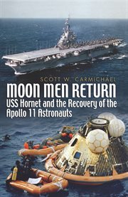 Moon Men Return : Uss Hornet and the Recovery of the Apollo 11 Astronauts cover image