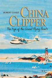 China Clipper : The Age of the Great Flying Boats cover image