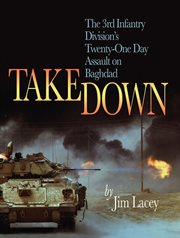 Takedown : The 3rd Infantry Division's Twenty-One Day Assault on Baghdad cover image