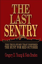 The Last Sentry : The True Story that Inspired the Hunt for Red October cover image