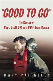 Good to Go : The Rescue of Capt. Scott O'Grady, USAF, from Bosnia cover image