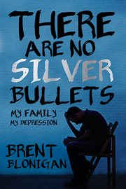 There are no silver bullets : my family, my depression cover image