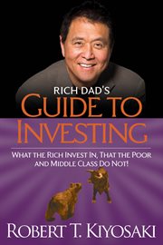 Rich dad's guide to investing: what the rich invest in that the poor and middle class do not! cover image