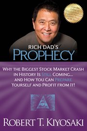 Rich dad's prophecy: why the biggest stock market crash in history is still coming-- and how you can prepare yourself and profit from it! cover image