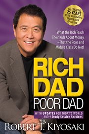 Rich dad poor dad : what the rich teach their kids about money that the poor and middle class do not! cover image