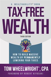 Tax-Free Wealth : How to Build Massive Wealth By Permanently Lowering Your Taxes cover image