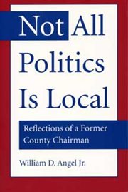 Not All Politics Is Local : Reflections Of A Former County Chairman cover image