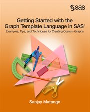 Getting started with the Graph Template Language in SAS : examples, tips, and techniques for creating custom graphs cover image