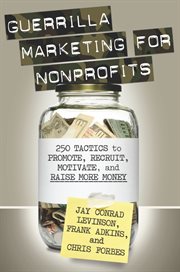 Guerrilla marketing for nonprofits: 250 tactics to promote, recruit, motivate, and raise more money cover image