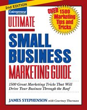 Entrepreneur magazine's ultimate small business marketing guide: 1500 great marketing tricks that will drive your business through the roof cover image