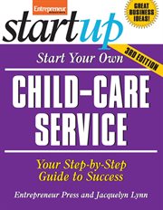 Start your own child-care service : your step-by-step guide to success cover image