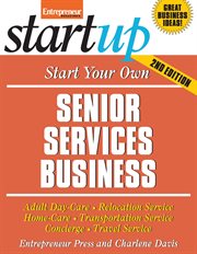 Start your own senior services business : adult day-care, relocation service, home-care, transportation service, concierge, travel service and more cover image