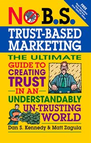 No B.S. trust-based marketing: the ultimate guide to creating trust in an understandable un-trusting world cover image