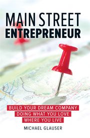 Main street entrepreneur: build your dream company doing what you love where you live cover image