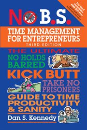 No B.S. time management for entrepreneurs : the ultimate no-holds barred kick butt take no prisoners guide to time productivity & sanity cover image