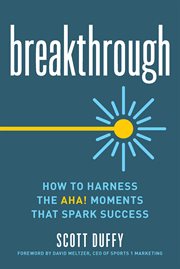 Breakthrough : How to Harness the Aha! Moments That Spark Success cover image