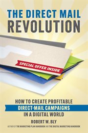 The Direct Mail Revolution : How to Create Profitable Direct Mail Campaigns in a Digital World cover image