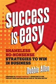 Success is easy : shameless no-nonsense strategies to win in business cover image