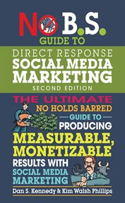 No B.S. guide to direct response social media marketing : the ultimate no holds barred guide to producing measurable, monetizable results with social media marketing cover image
