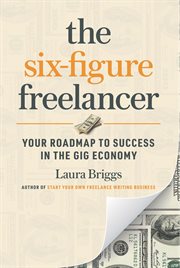 Six-figure freelancer : your roadmap to success in the gig economy cover image