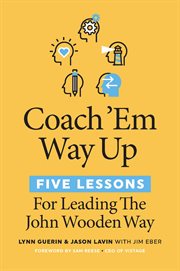 Coach 'em way up : five lessons for leading the John Wooden way cover image