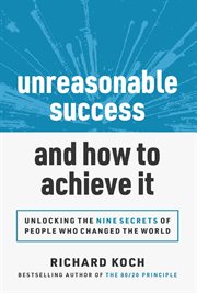 Unreasonable success and how to achieve it : unlocking the 9 secrets of people who changed the world cover image