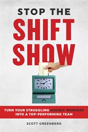 Stop the Shift Show : Turn Your Struggling Hourly Workers Into A Top-performing Team cover image