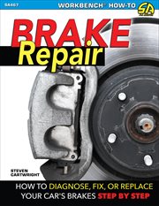 Brake repair : how to diagnose, fix, or replace your car's brakes : step by step cover image