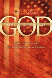 God in the Obama era presidents' religion and ethics from George Washington to Barack Obama cover image