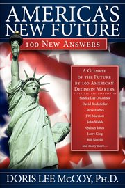 America's new future 100 new answers : a glimpse of the future by 100 American decision makers cover image