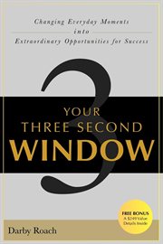 Your three second window changing everyday moments into extraordinary opportunities for success cover image