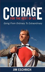 Courage for the rest of us going from ordinary to extraordinary cover image