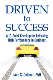 Driven to success a 10-point checkup for achieving high performance in business cover image