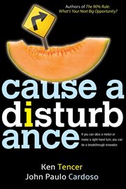 Cause a disturbance if you can slice a melon or make a right-hand turn, you can be a breakthrough innovator cover image