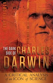 The dark side of Charles Darwin a critical analysis of an icon of science cover image