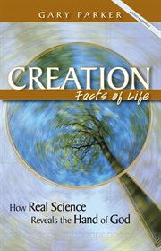 Creation facts of life : how real science reveals the hand of God cover image