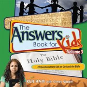 The answers book for kids, volume 3. 22 Questions from Kids on God and the Bible cover image