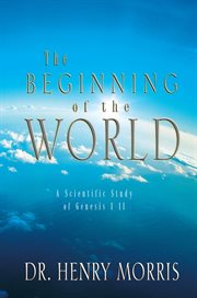The beginning of the world a scientific study of Genesis 1-11 cover image