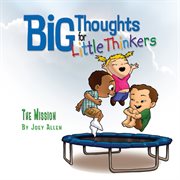 Big Thoughts for Little Thinkers: The Mission cover image
