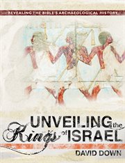 Unveiling the kings of Israel : revealing the Bible's archaeological history cover image