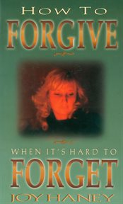 How To Forgive When It's Hard to Forget cover image