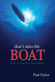 Don't Miss the Boat The Facts to Keep Your Faith Afloat cover image