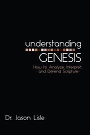 Understanding genesis. How to Analyze, Interpret, and Defend Scripture cover image