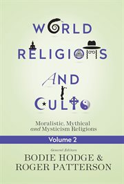 World religions and cults volume 2. Moralistic, Mythical and Mysticism Religions cover image